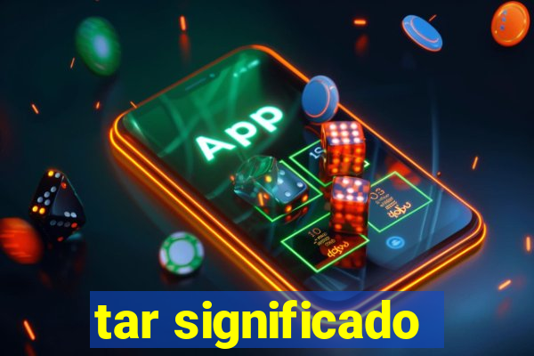tar significado